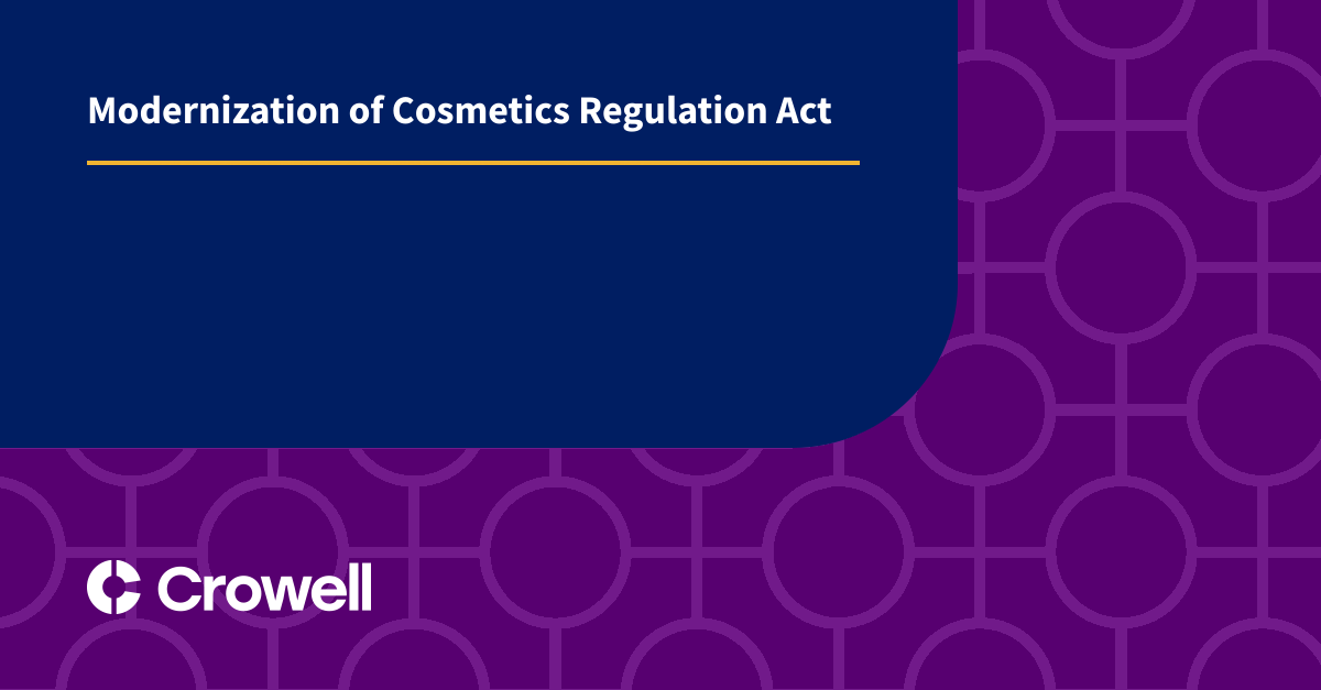 Modernization Of Cosmetics Regulation Act | Crowell & Moring LLP