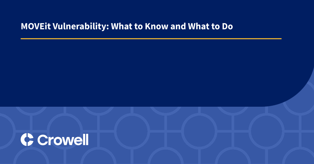 MOVEit Vulnerability What to Know and What to Do Crowell & Moring LLP